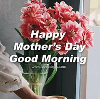 Image result for Good Morning Happy Mother's Day