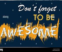 Image result for Don't for Get to Be Awesome