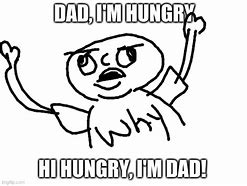 Image result for Dad I'm Hungry Meme