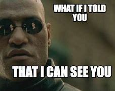 Image result for I Can See You Meme