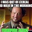 Image result for Guy Holding Cereal Meme