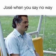 Image result for No Way Jose Funny