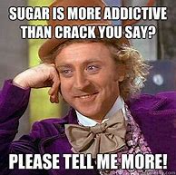 Image result for Sugar Addict Meme