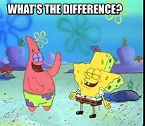 Image result for What's the Difference Spongebob Meme