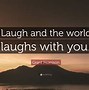 Image result for Laugh and the World Laughs with You Meme