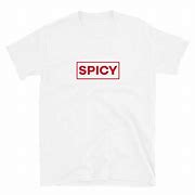 Image result for Too Spicy T-Shirt