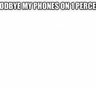 Image result for My Phone When Its On 1 % Meme