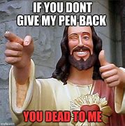 Image result for Give Me My Pen Meme