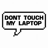 Image result for Don't Touch My Screen