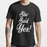 Image result for She Said Yes T-Shirt