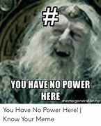 Image result for No Power Meme