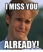 Image result for I Miss You Already Meme