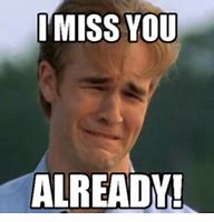 Image result for Miss You Guys Already Meme