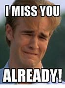 Image result for We Miss You Already Meme