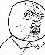 Image result for Y U No Rage Face Meme