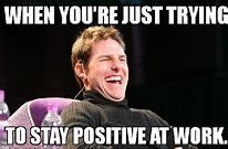 Image result for Positivity Memes for Work