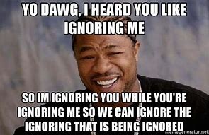 Image result for Ignoring Me Funny Quotes