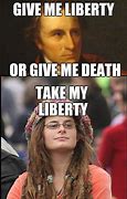 Image result for Give Me Liberty or Give Me Death Meme
