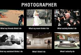 Image result for Photographer What People Think I Do Meme