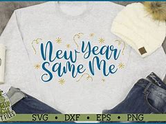 Image result for New Year Same Me Shirt