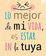 Image result for Eres Lo Mejor De MI Vida