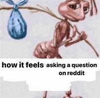 Image result for How It Feels Ant Meme