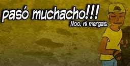Image result for Que Paso Muchacho