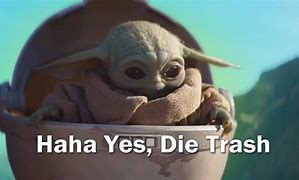 Image result for Baby Yoda Die Trash Meme