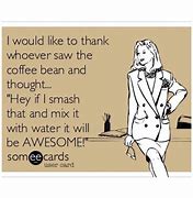 Image result for Someecards Coffee Beans