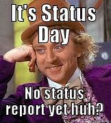 Image result for Status Report Time Meme