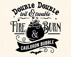 Image result for Double-Double Toil and Trouble Fire Burn and Cauldron Bubble