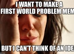 Image result for First World Problems Meme