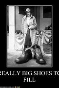 Image result for Big Shoes to Fill Meme