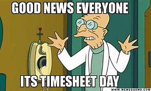 Image result for Timesheets Today. Meme