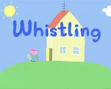 Image result for Peppa Pig Whistling