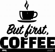 Image result for But First Coffee