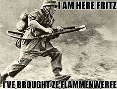 Image result for Hans Get the Flammenwerfer Meme