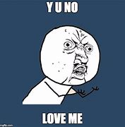 Image result for Y U No Luv Me