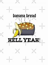 Image result for Hell Yeah Banana Bread Meme