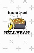 Image result for Banana Bread Hell Yeah Meme
