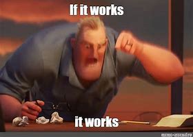 Image result for If It Works. It Works Meme
