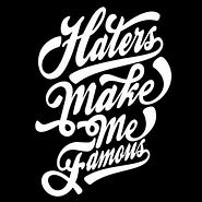 Image result for Haters Make Me Famous