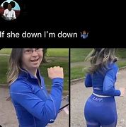Image result for If She Down I'm Down Meme