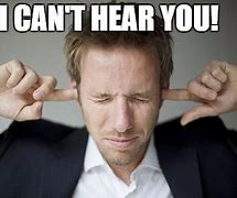 Image result for I Can't Hear You Meme