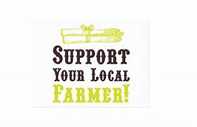 Image result for Support Your Local Farmer Sayings