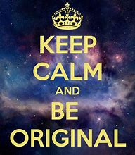 Image result for Keep Calm and Be Original