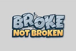 Image result for Broke Not Brokein