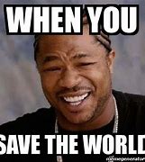 Image result for Saving the World Meme