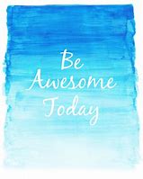 Image result for Be Awesome Today Quotes