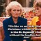 Image result for Best Golden Girls Quotes